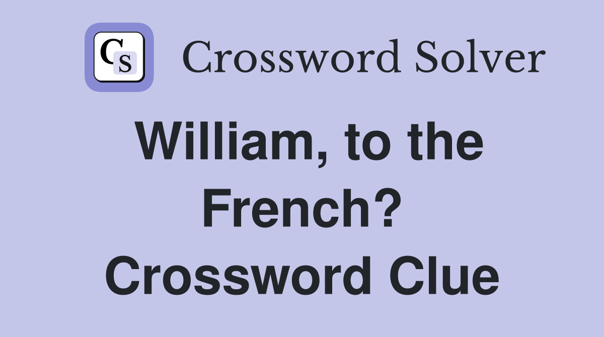 William, to the French? Crossword Clue