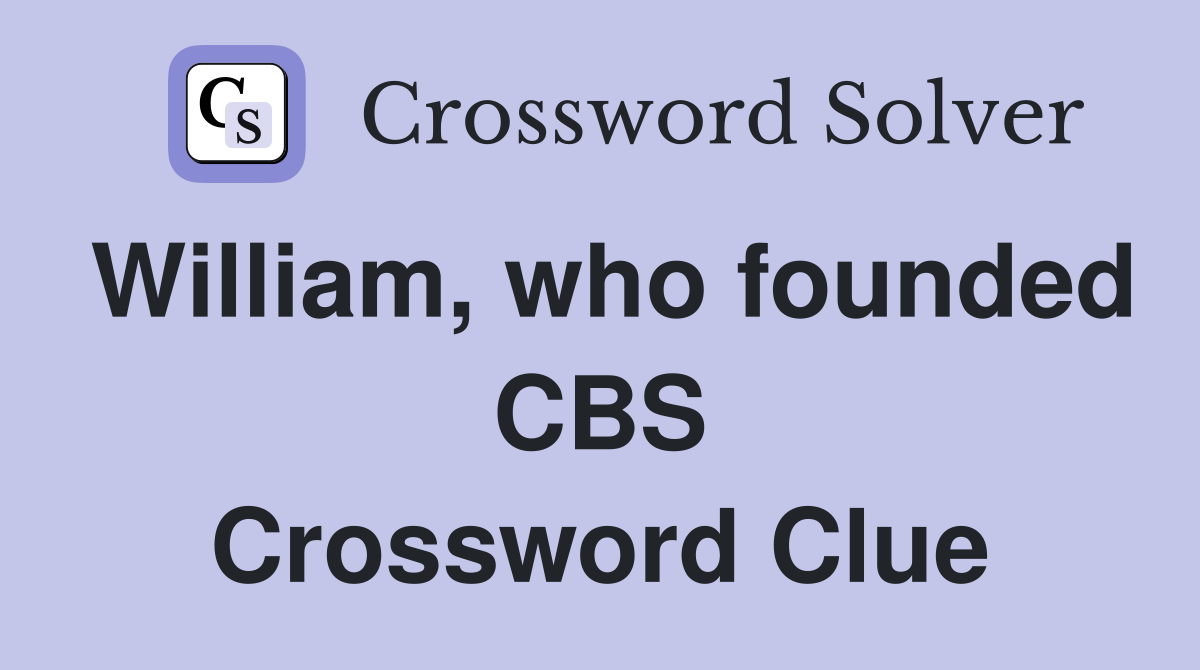 William, who founded CBS Crossword Clue