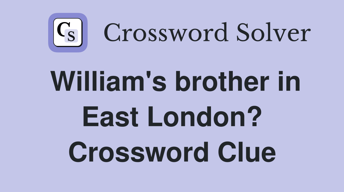 William's brother in East London? Crossword Clue