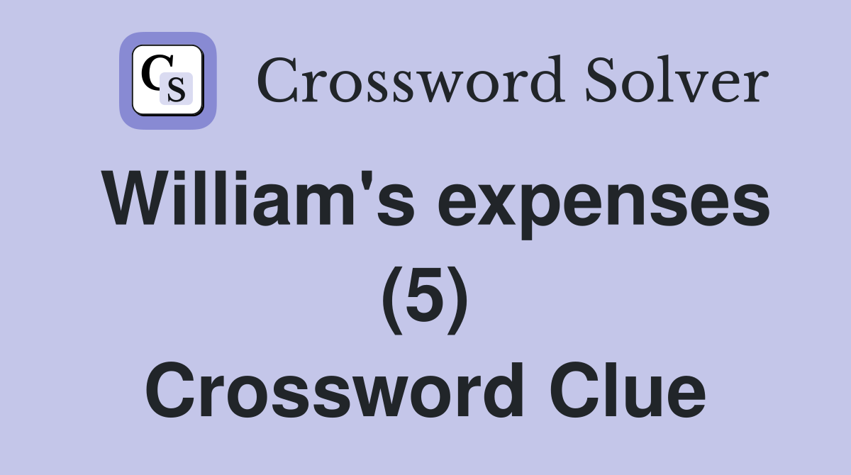 William's expenses (5) Crossword Clue