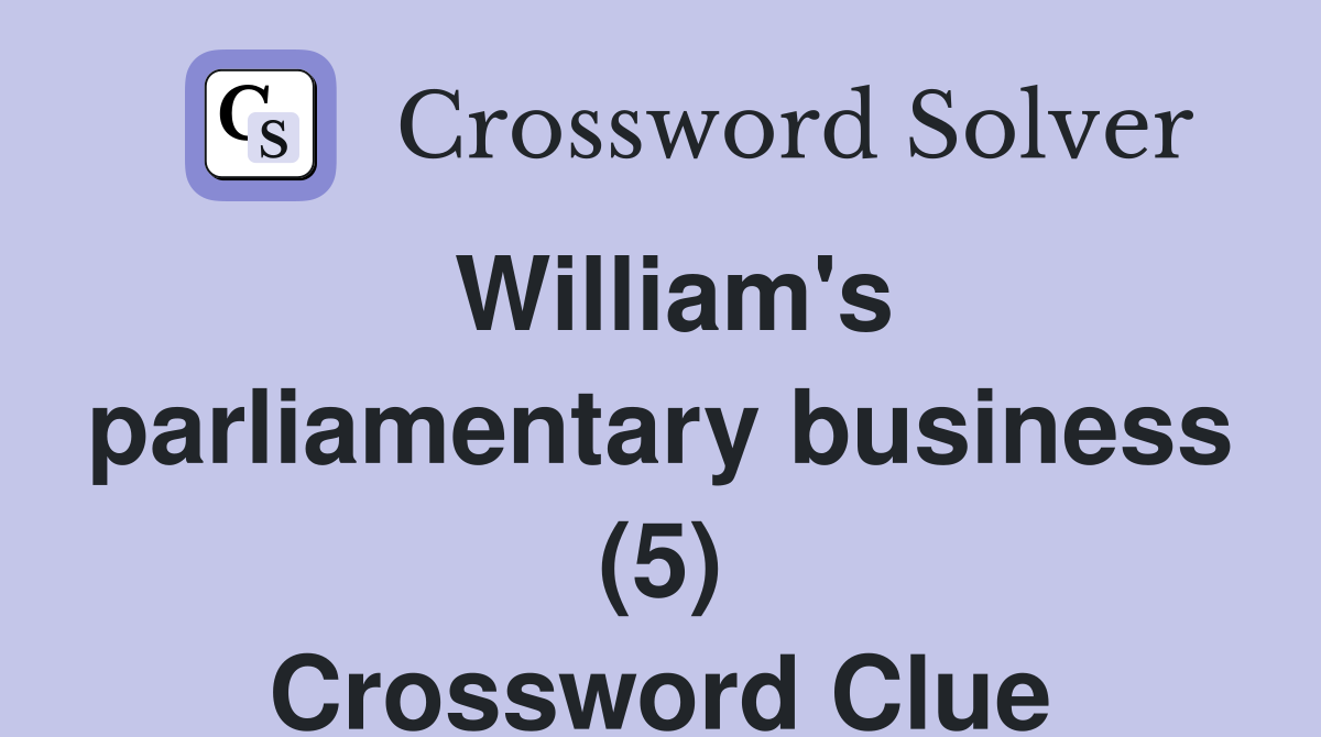 William's parliamentary business (5) Crossword Clue