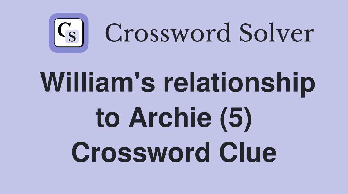 William's relationship to Archie (5) Crossword Clue