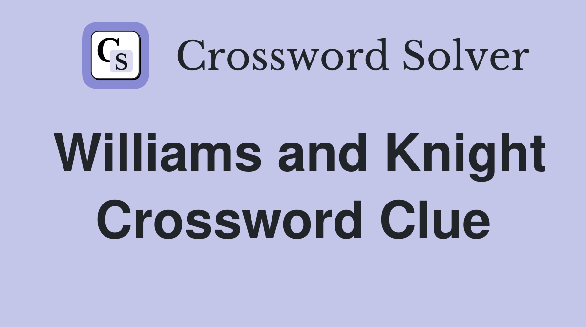 Williams and Knight Crossword Clue
