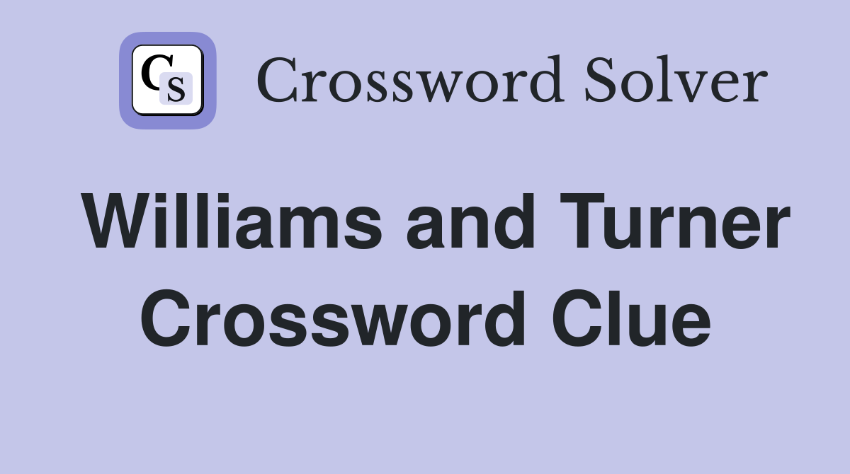Williams and Turner Crossword Clue