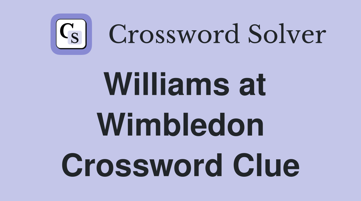 Williams at Wimbledon Crossword Clue