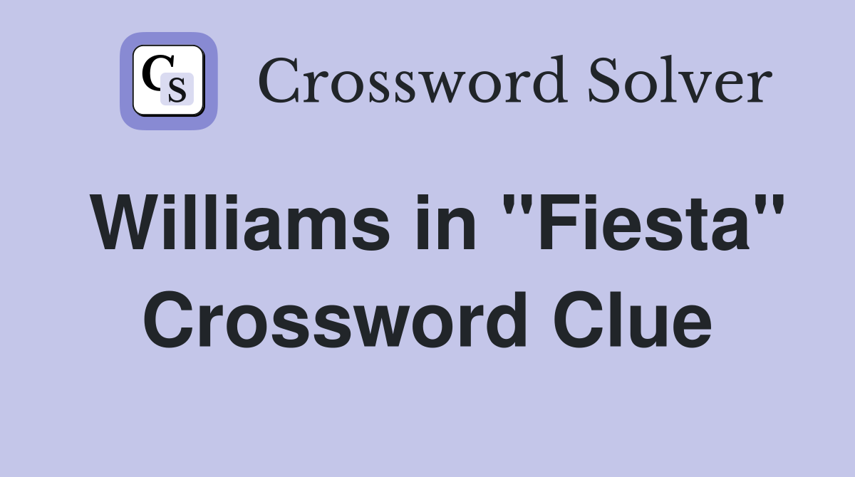 Williams in "Fiesta" Crossword Clue