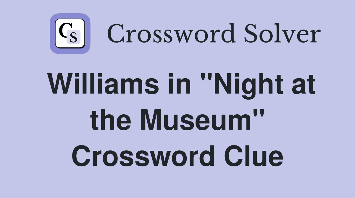 Williams in ''Night at the Museum'' Crossword Clue