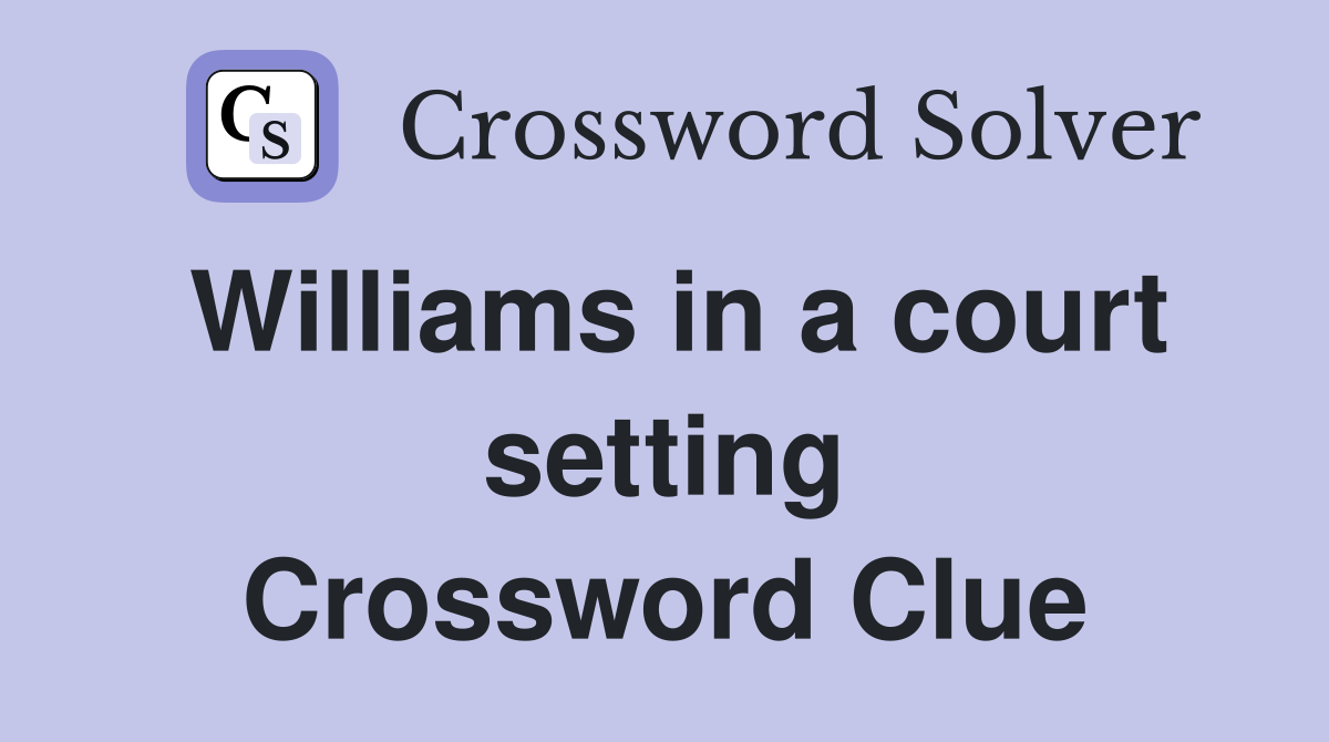 Williams in a court setting Crossword Clue