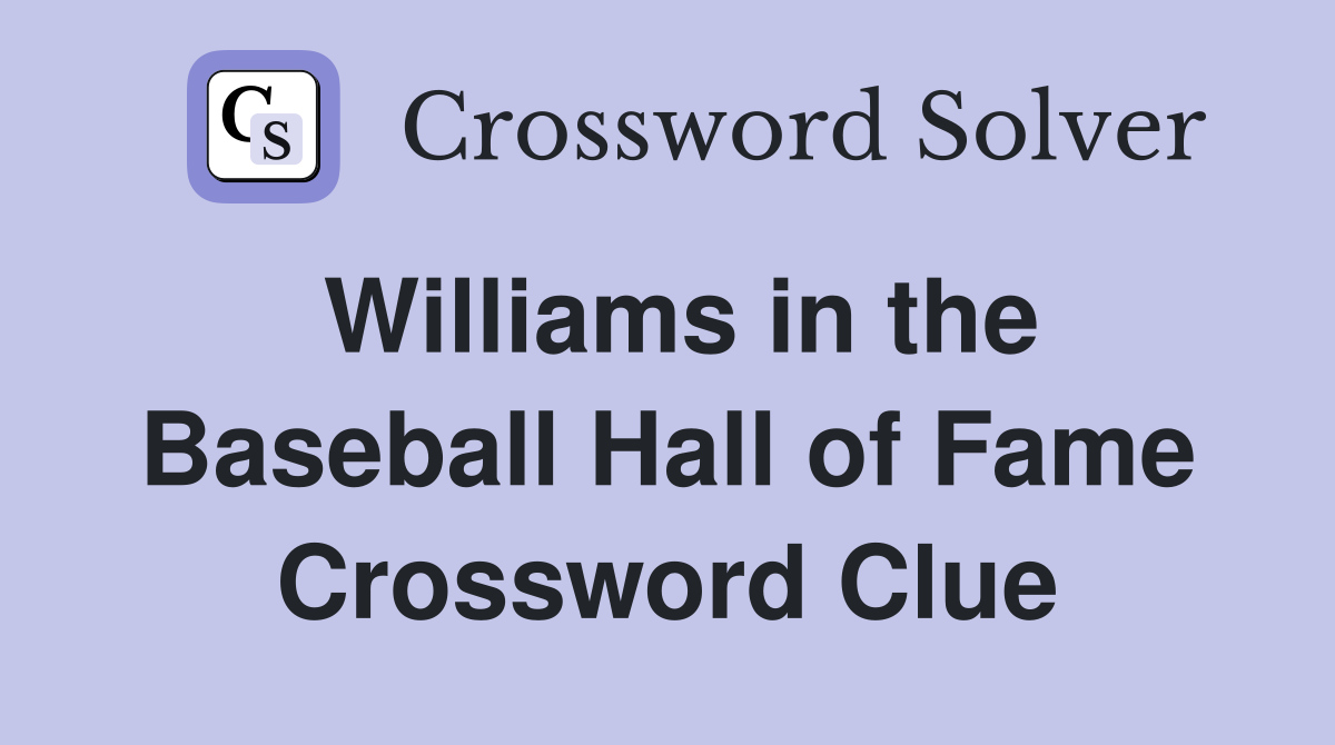 Williams in the Baseball Hall of Fame Crossword Clue