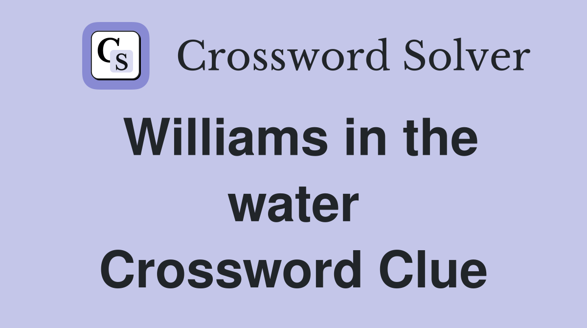Williams in the water Crossword Clue