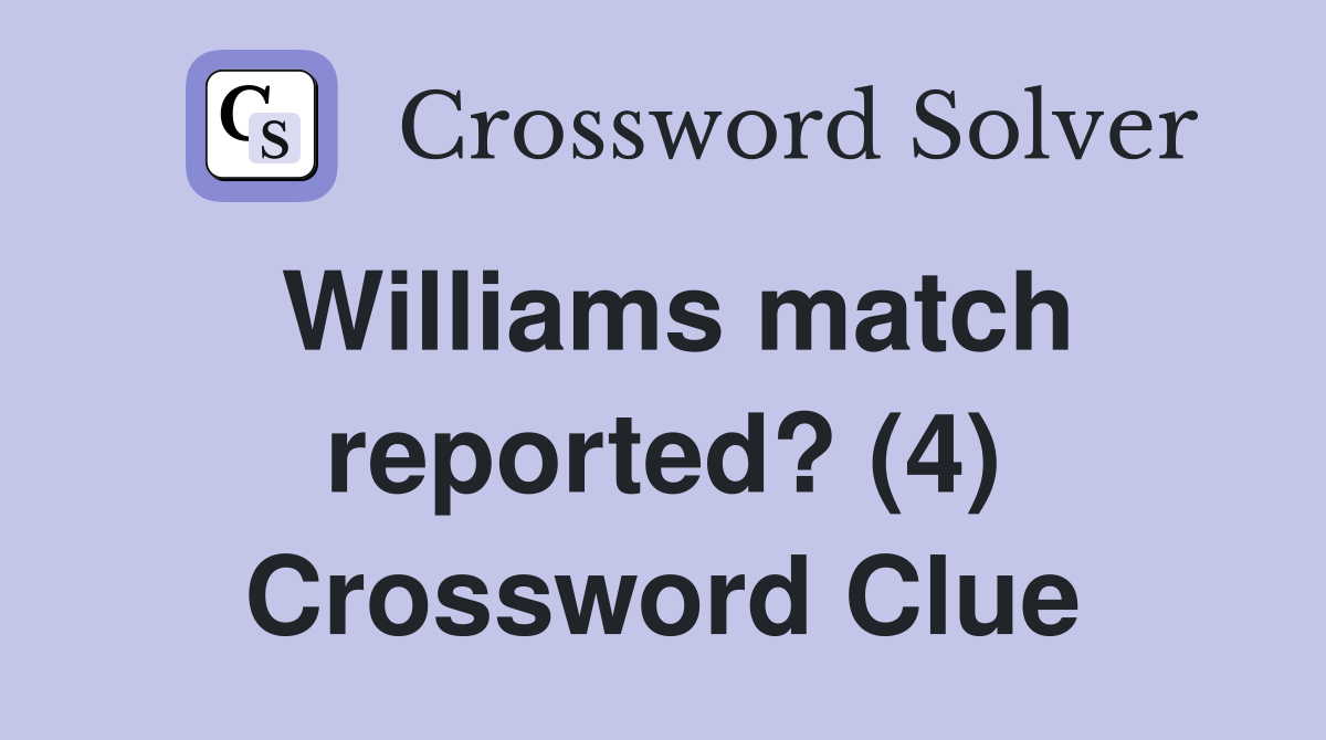 Williams match reported? (4) Crossword Clue