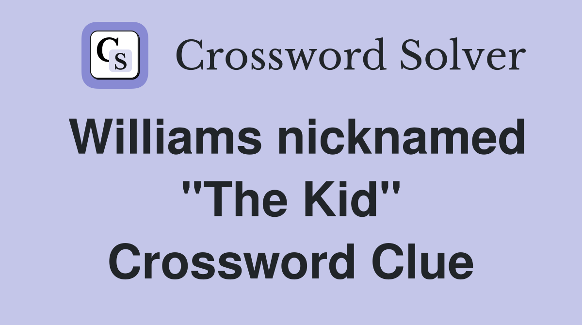 Williams nicknamed "The Kid" Crossword Clue