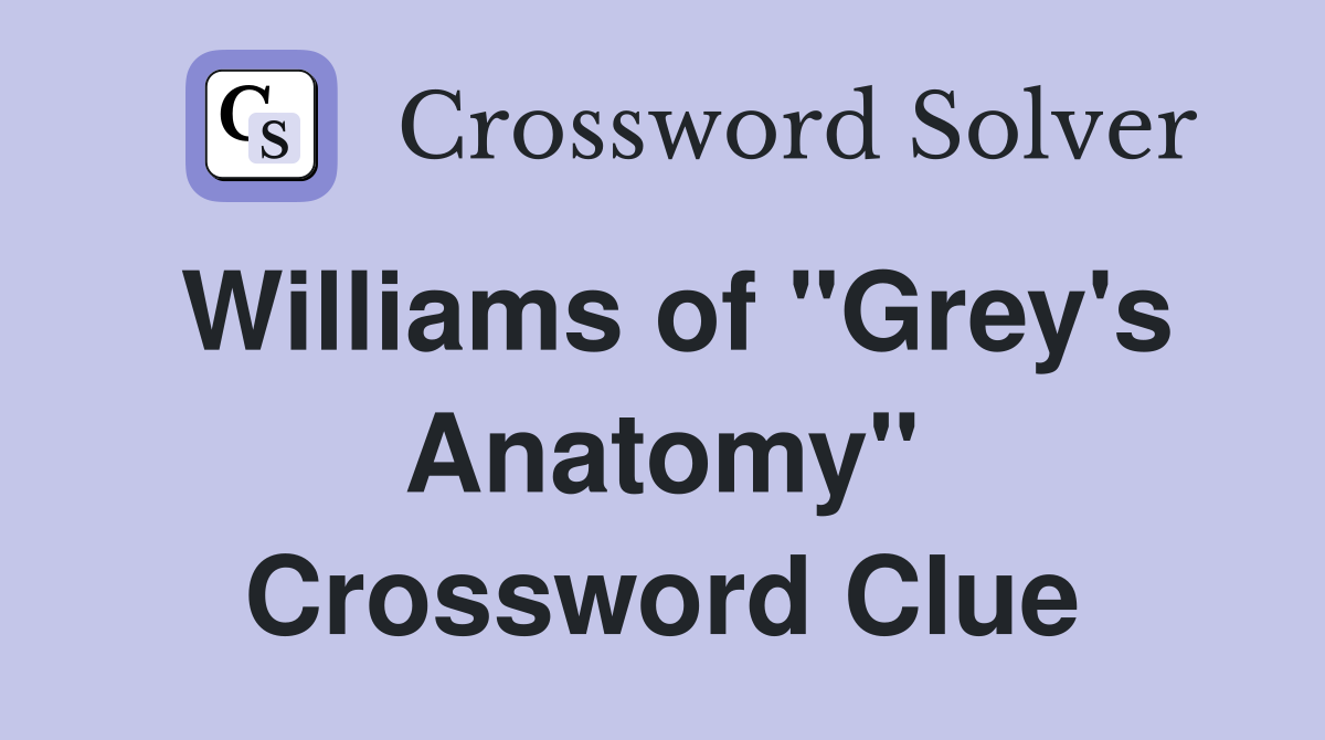 Williams of "Grey's Anatomy" Crossword Clue