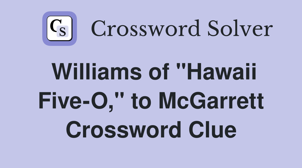 Williams of "Hawaii Five-O," to McGarrett Crossword Clue