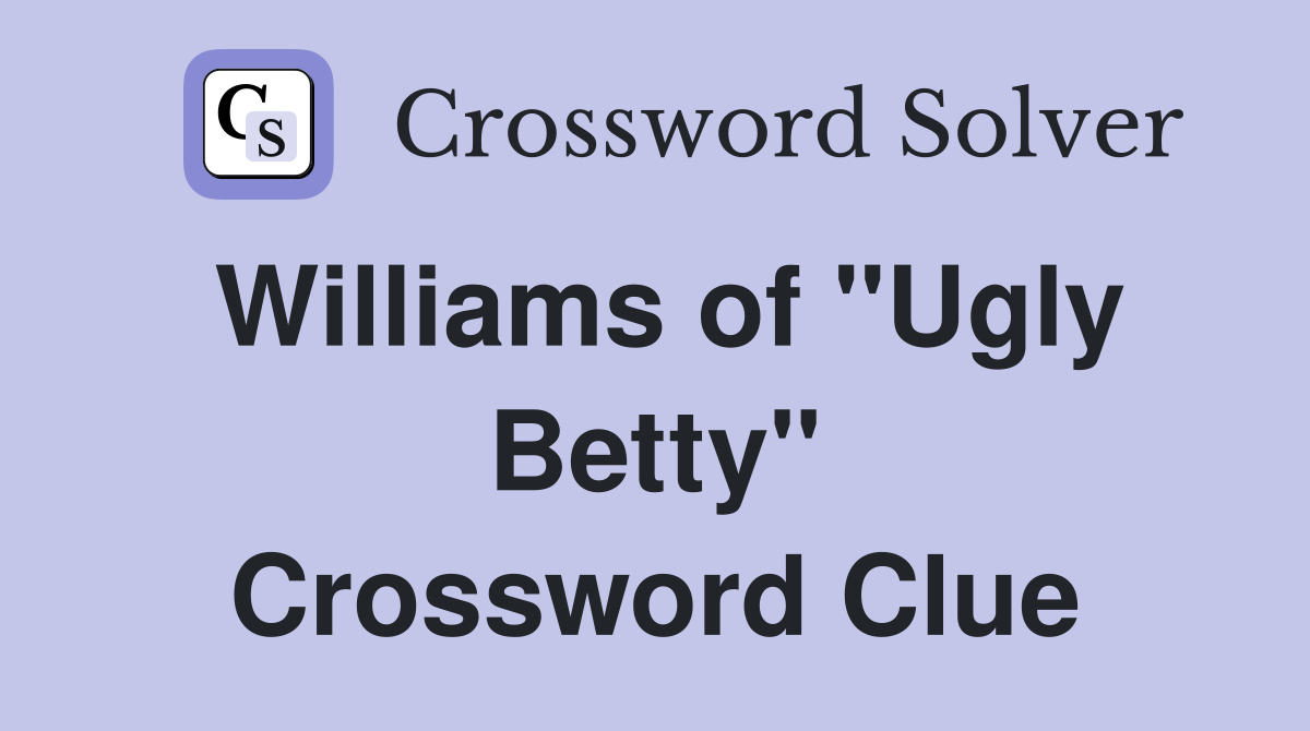 Williams of "Ugly Betty" Crossword Clue