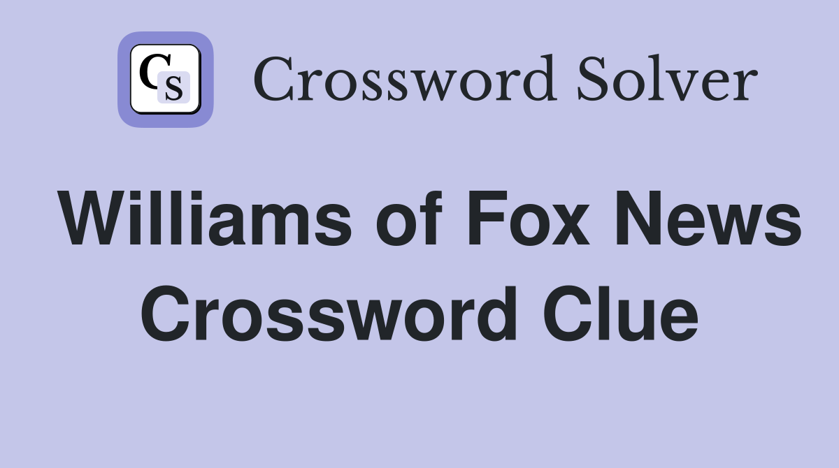 Williams of Fox News Crossword Clue
