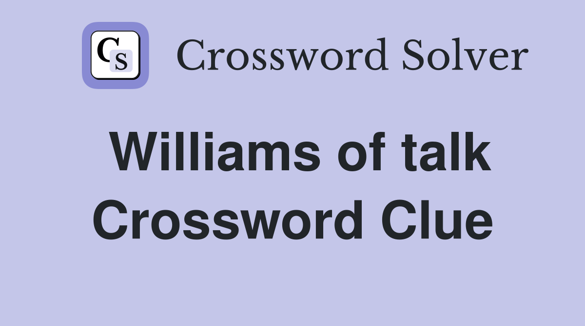 Williams of talk Crossword Clue