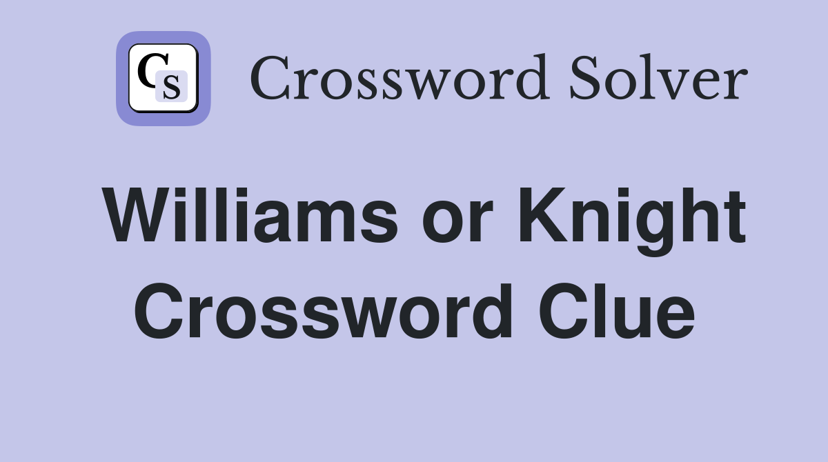 Williams or Knight Crossword Clue