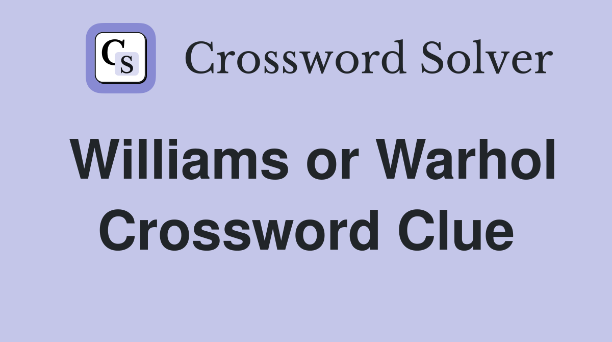 Williams or Warhol Crossword Clue