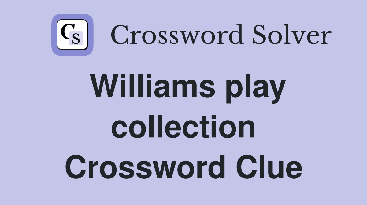 Williams play collection Crossword Clue