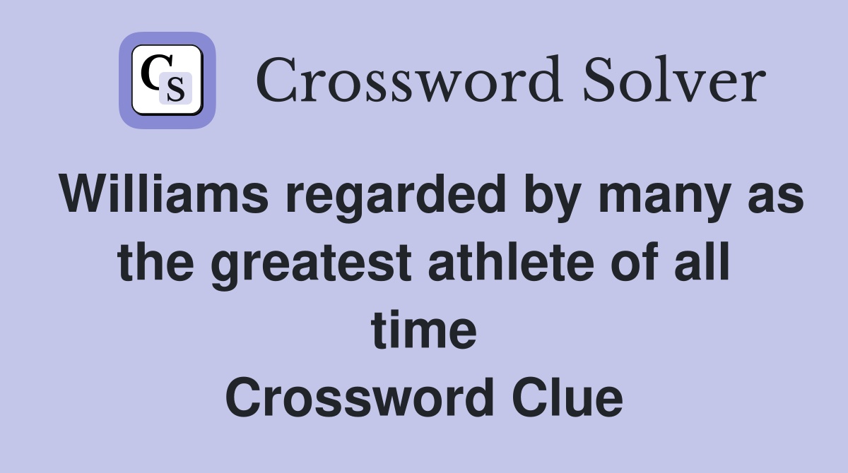 Williams regarded by many as the greatest athlete of all time Crossword Clue
