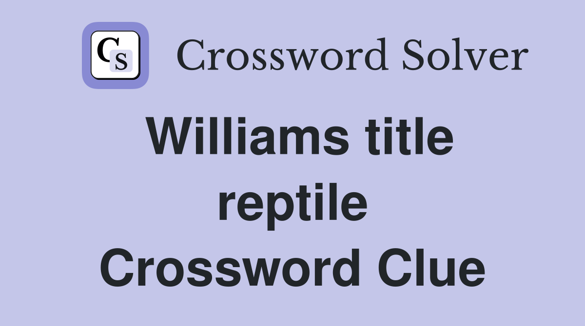 Williams title reptile Crossword Clue
