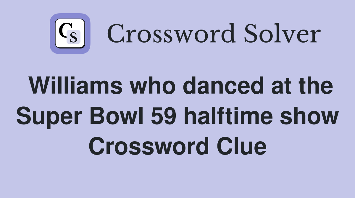 Williams who danced at the Super Bowl 59 halftime show Crossword Clue