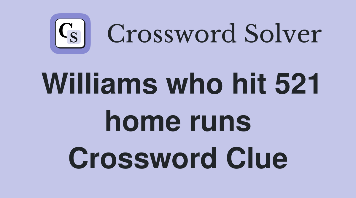 Williams who hit 521 home runs Crossword Clue