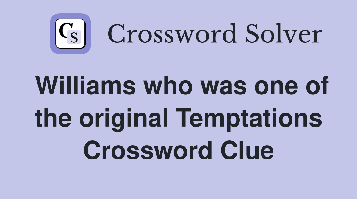 Williams who was one of the original Temptations Crossword Clue