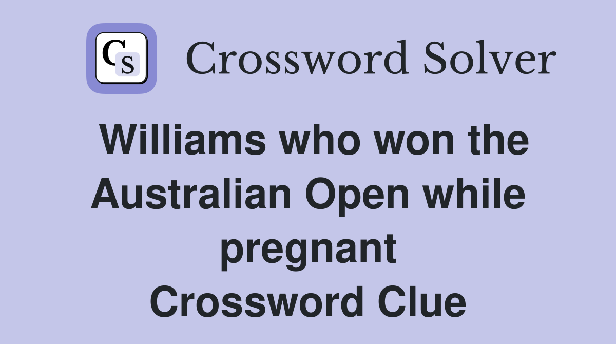 Williams who won the Australian Open while pregnant Crossword Clue