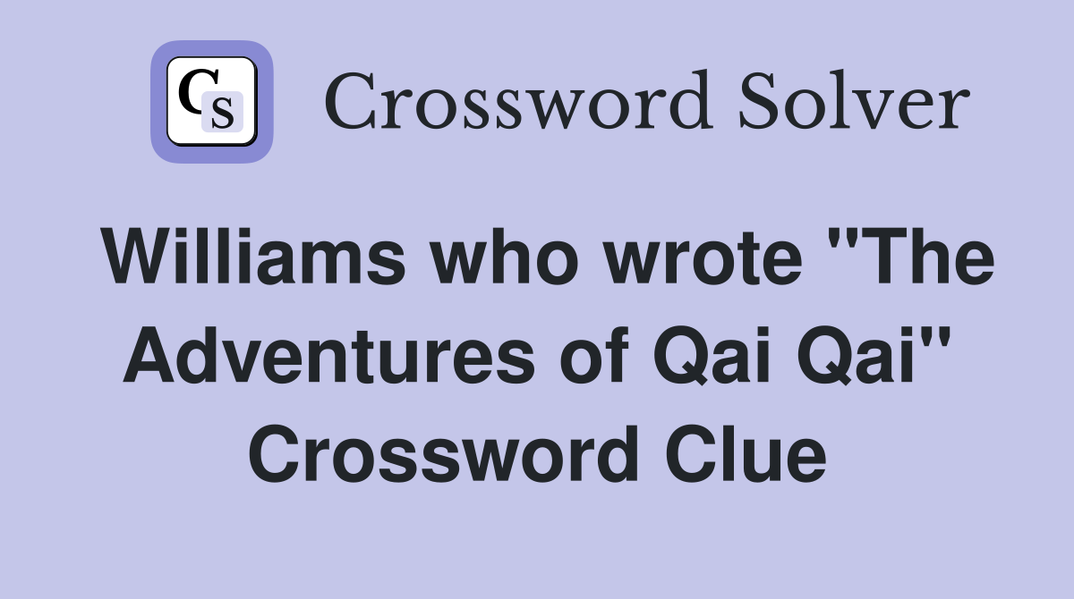 Williams who wrote "The Adventures of Qai Qai" Crossword Clue