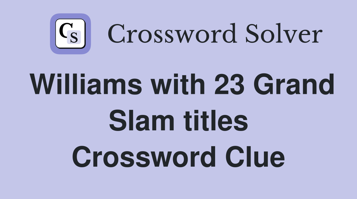 Williams with 23 Grand Slam titles Crossword Clue
