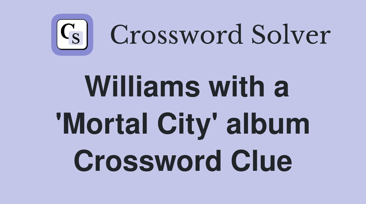 Williams with a 'Mortal City' album Crossword Clue