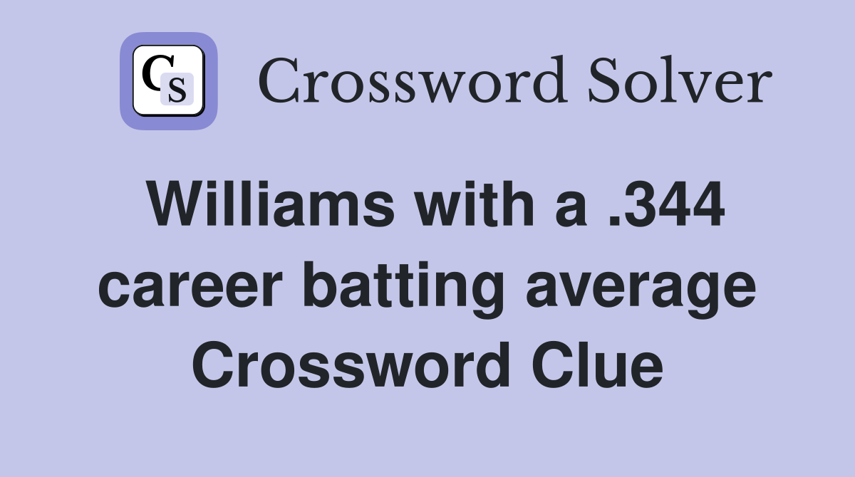 Williams with a .344 career batting average Crossword Clue
