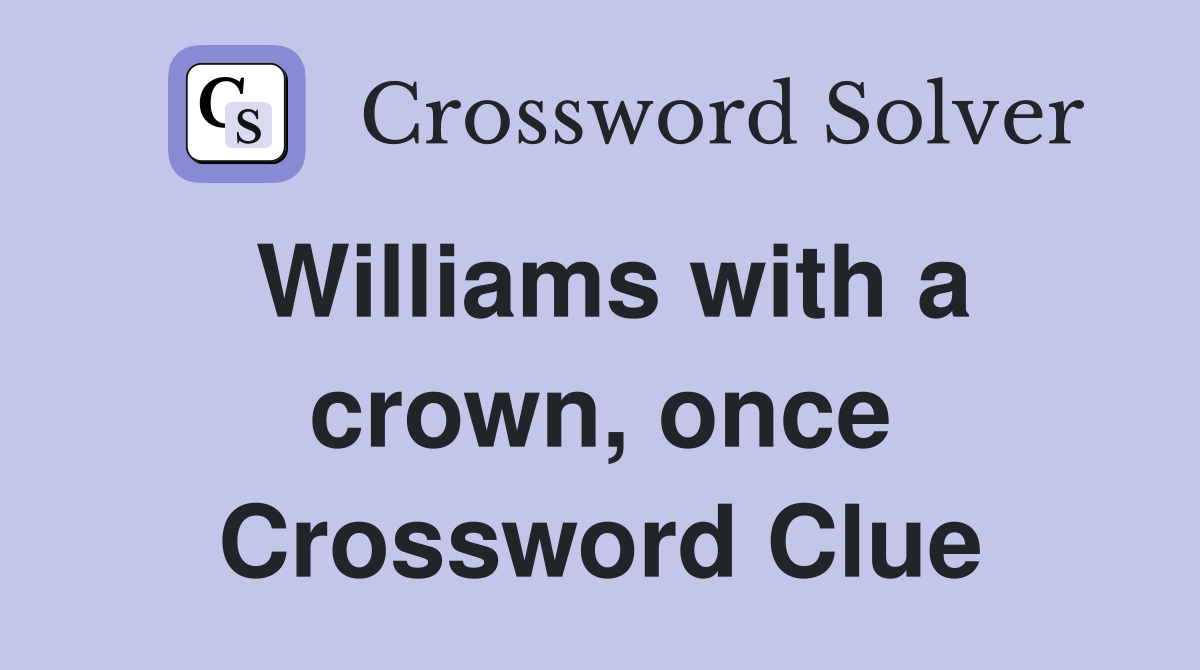 Williams with a crown, once Crossword Clue