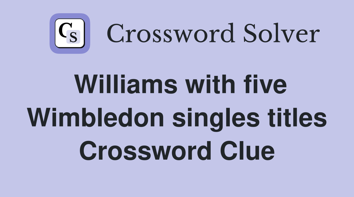 Williams with five Wimbledon singles titles Crossword Clue