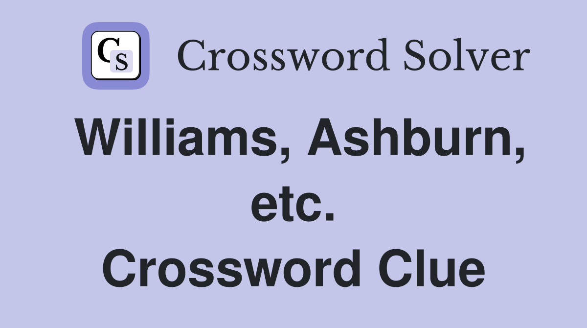 Williams, Ashburn, etc. Crossword Clue