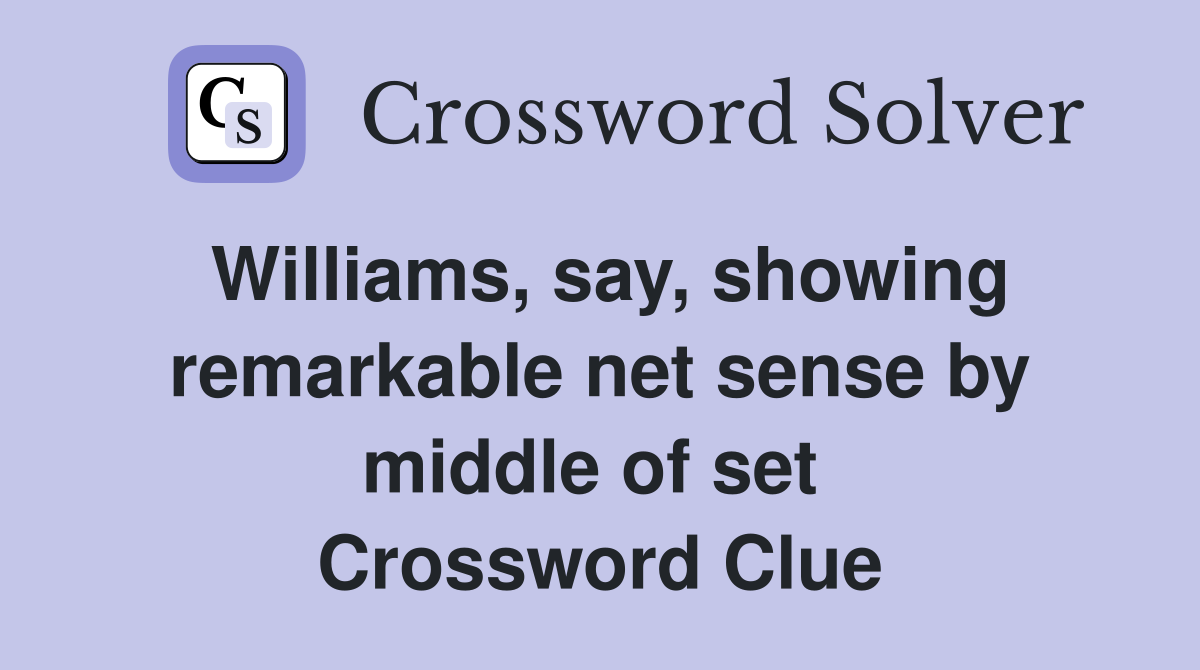 Williams, say, showing remarkable net sense by middle of set  Crossword Clue