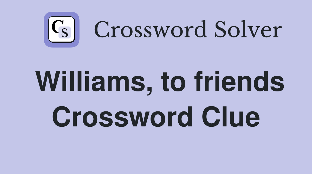 Williams, to friends Crossword Clue