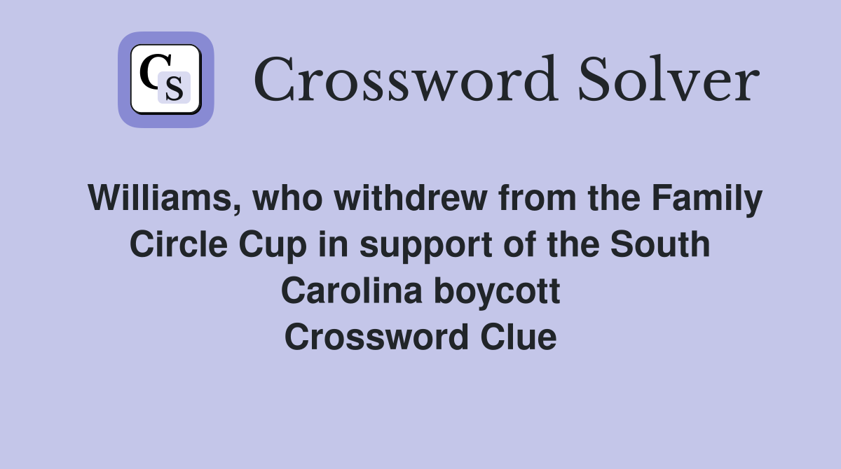 Williams, who withdrew from the Family Circle Cup in support of the South Carolina boycott Crossword Clue