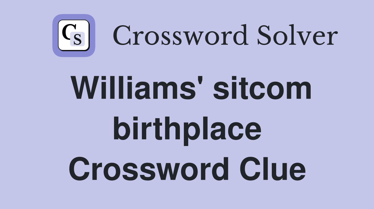Williams' sitcom birthplace Crossword Clue