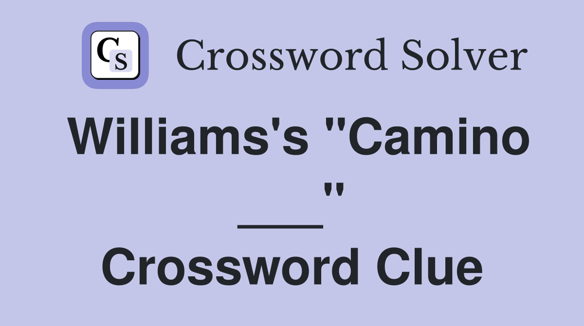 Williams's "Camino ___" Crossword Clue