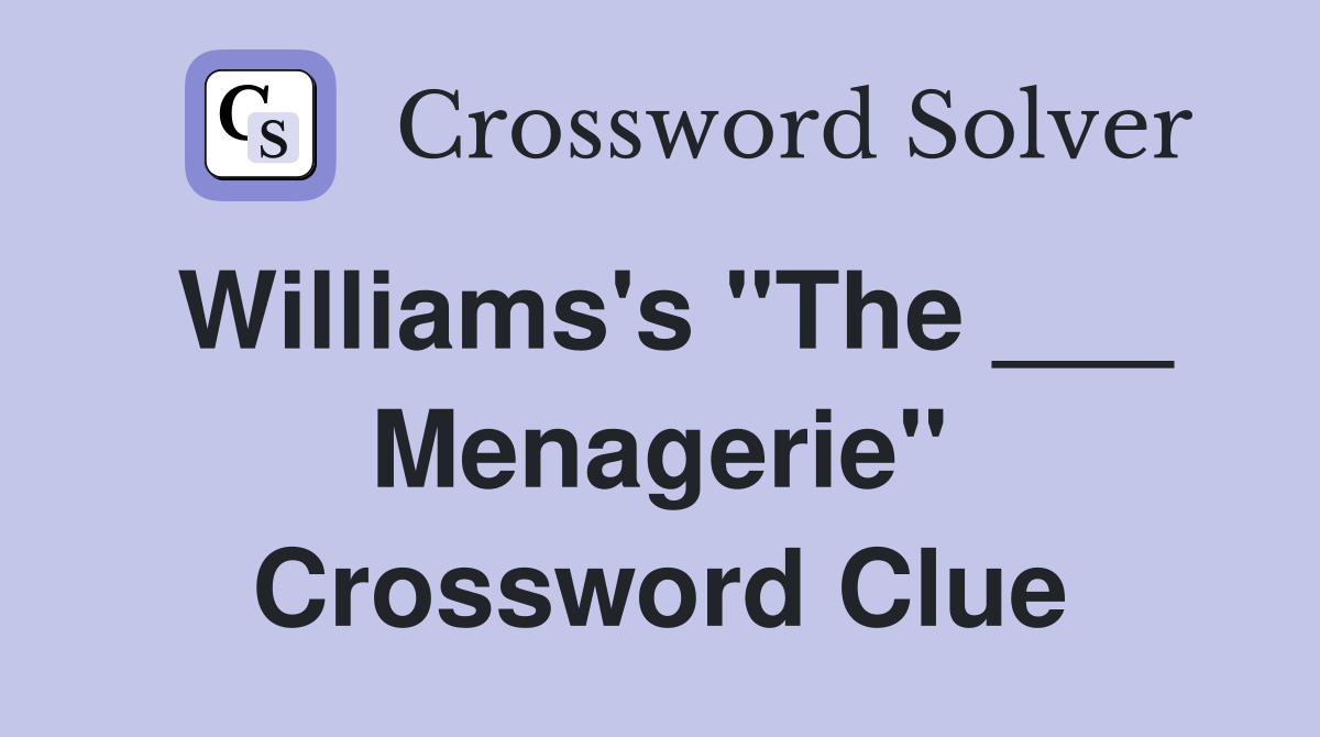 Williams's "The ___ Menagerie" Crossword Clue