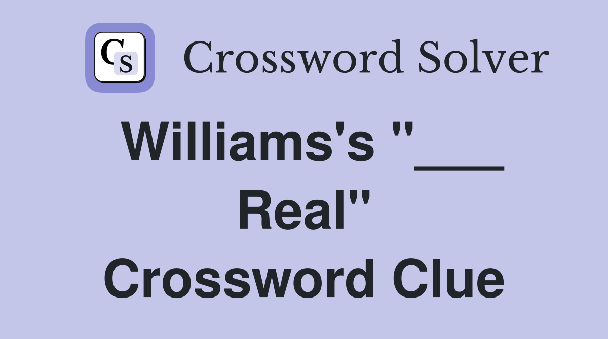 Williams's "___ Real" Crossword Clue