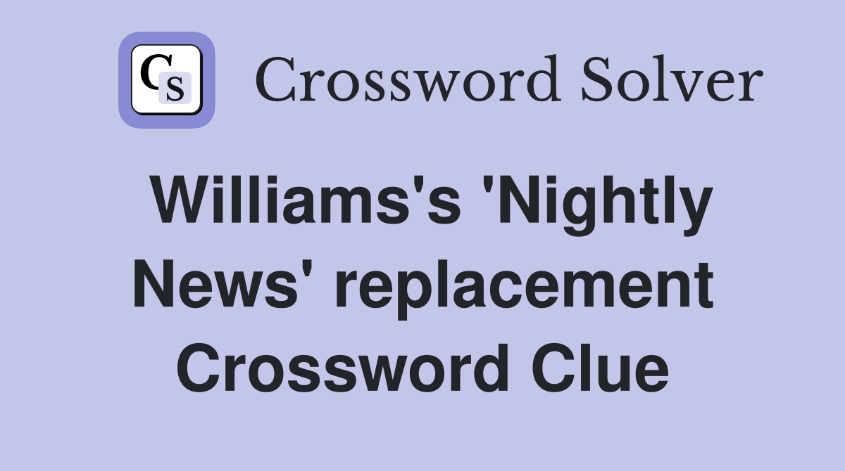 Williams's 'Nightly News' replacement Crossword Clue