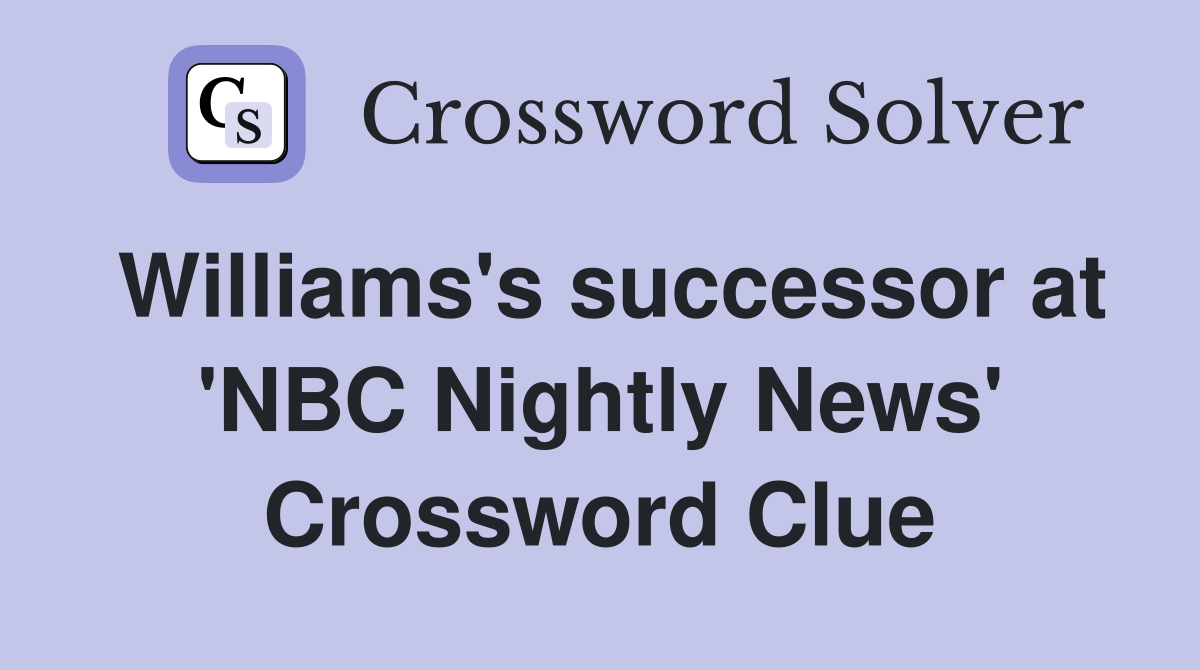 Williams's successor at 'NBC Nightly News' Crossword Clue