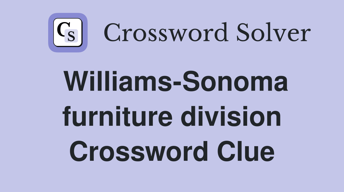 Williams-Sonoma furniture division Crossword Clue