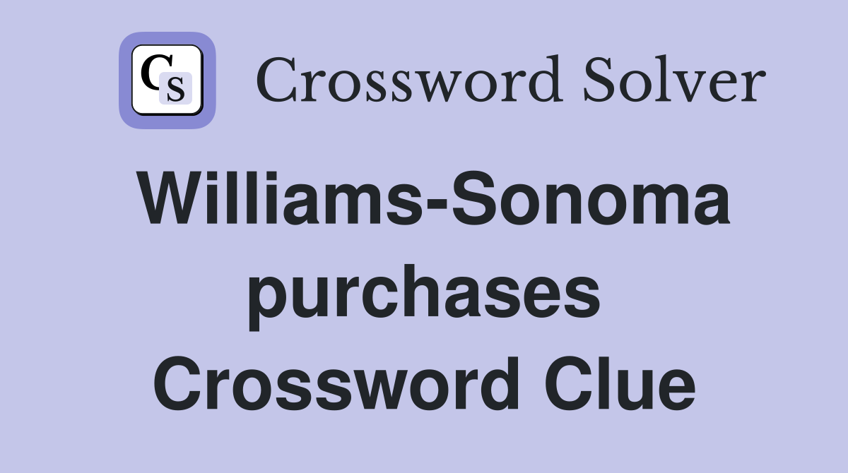Williams-Sonoma purchases Crossword Clue