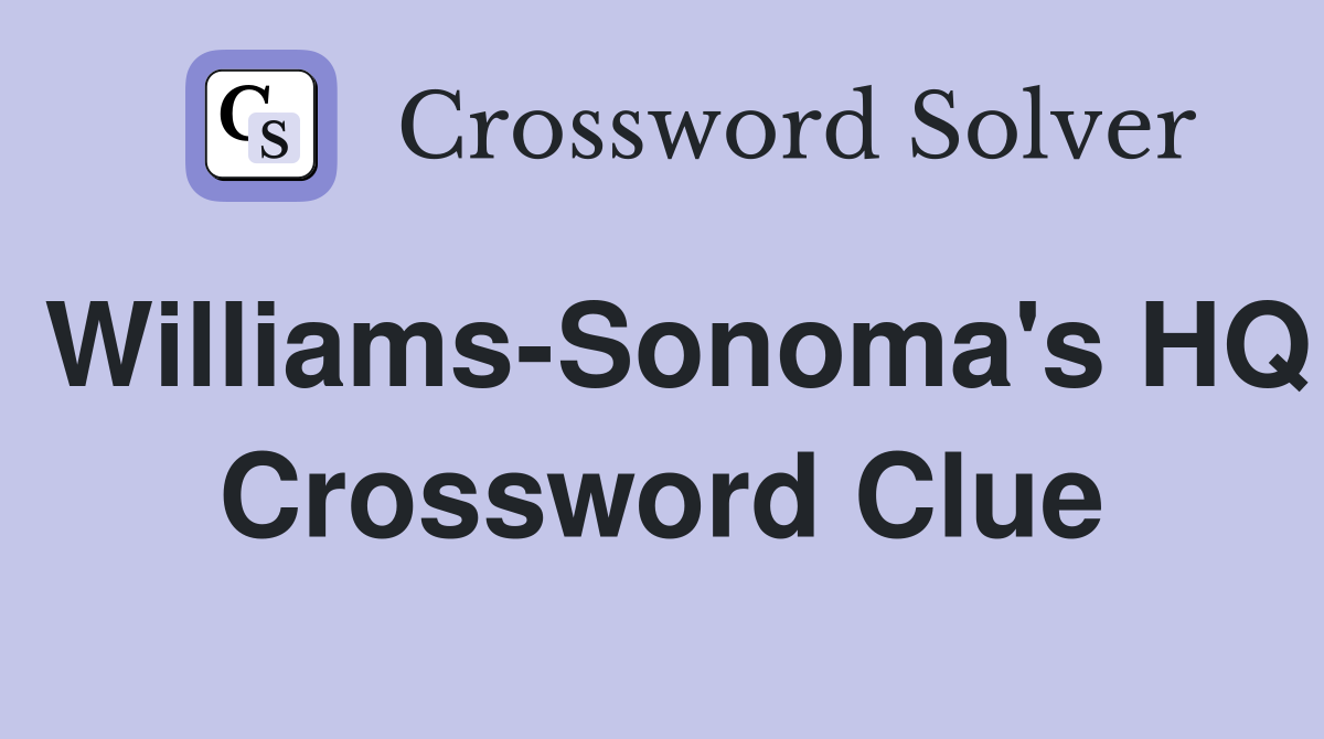 Williams-Sonoma's HQ Crossword Clue