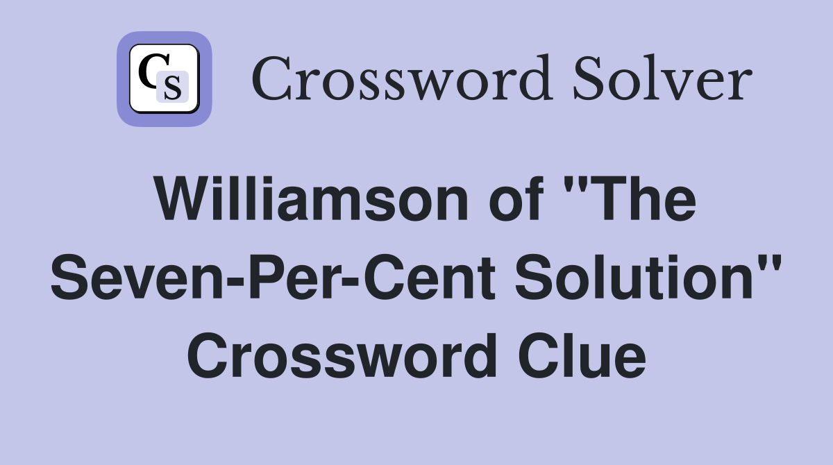Williamson of "The Seven-Per-Cent Solution" Crossword Clue